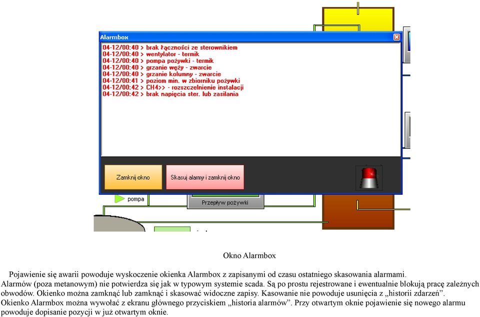 Są po prostu rejestrowane i ewentualnie blokują pracę zależnych obwodów. Okienko można zamknąć lub zamknąć i skasować widoczne zapisy.