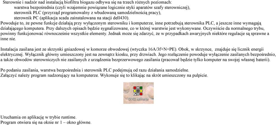 Powoduje to, że pewne funkcje działają przy wyłączonym sterowniku i komputerze, inne potrzebują sterownika PLC, a jeszcze inne wymagają działającego komputera.