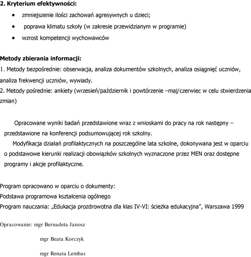 Metody pośrednie: ankiety (wrzesień/październik i powtórzenie maj/czerwiec w celu stwierdzenia zmian) Opracowane wyniki badań przedstawione wraz z wnioskami do pracy na rok następny przedstawione na