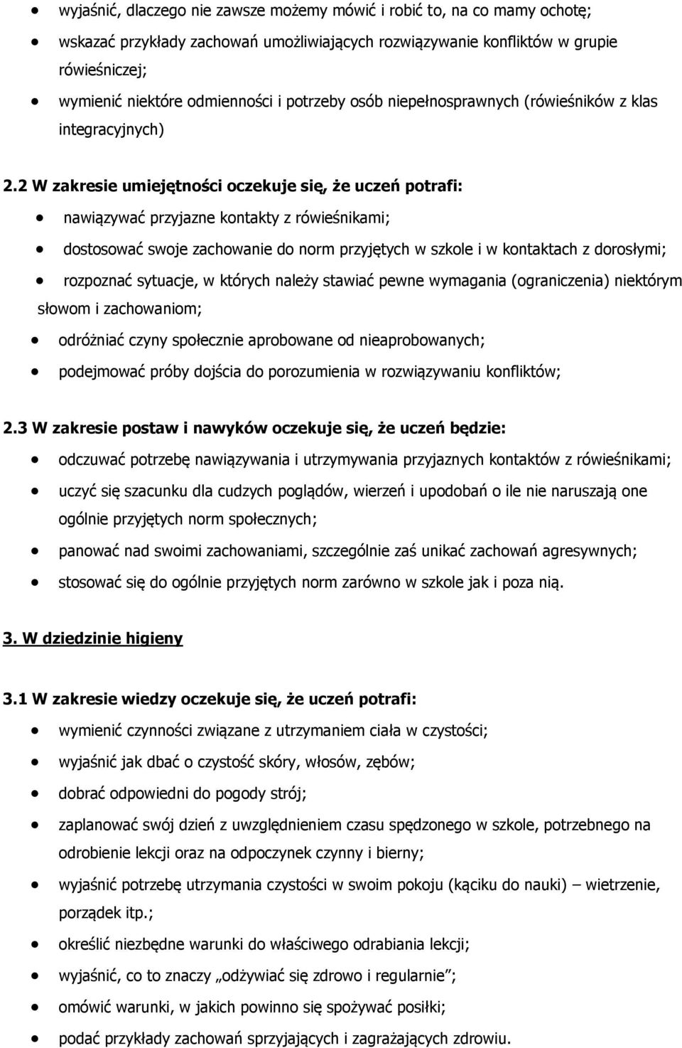 2 W zakresie umiejętności oczekuje się, że uczeń potrafi: nawiązywać przyjazne kontakty z rówieśnikami; dostosować swoje zachowanie do norm przyjętych w szkole i w kontaktach z dorosłymi; rozpoznać