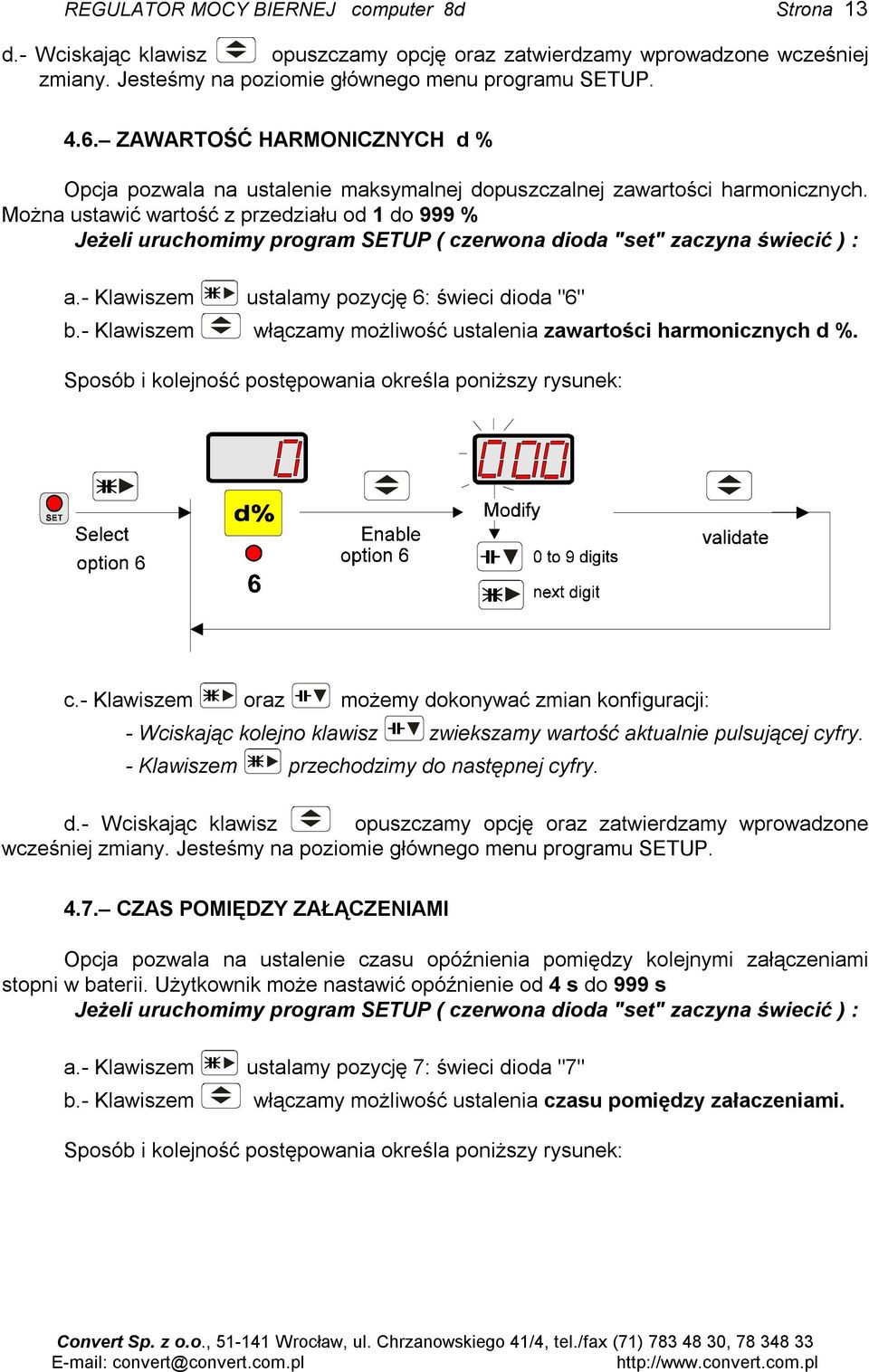 Można ustawić wartość z przedziału od 1 do 999 % Jeżeli uruchomimy program SETUP ( czerwona dioda "set" zaczyna świecić ) : a.- Klawiszem ustalamy pozycję 6: świeci dioda "6" b.