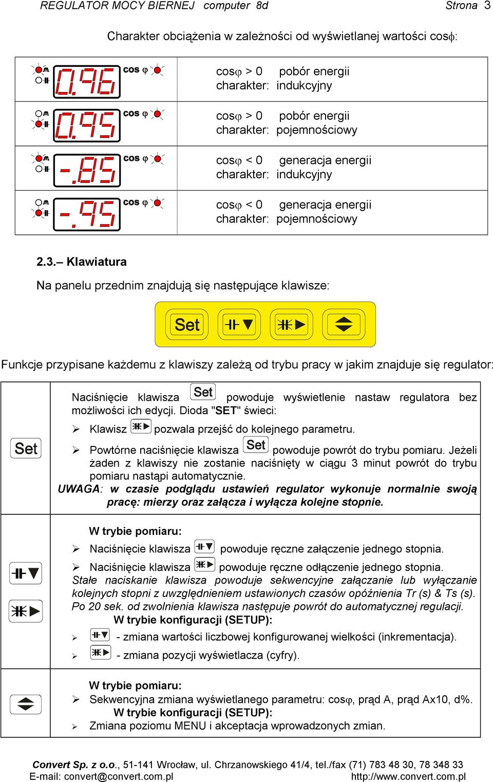 Klawiatura Na panelu przednim znajdują się następujące klawisze: Funkcje przypisane każdemu z klawiszy zależą od trybu pracy w jakim znajduje się regulator: Naciśnięcie klawisza powoduje wyświetlenie