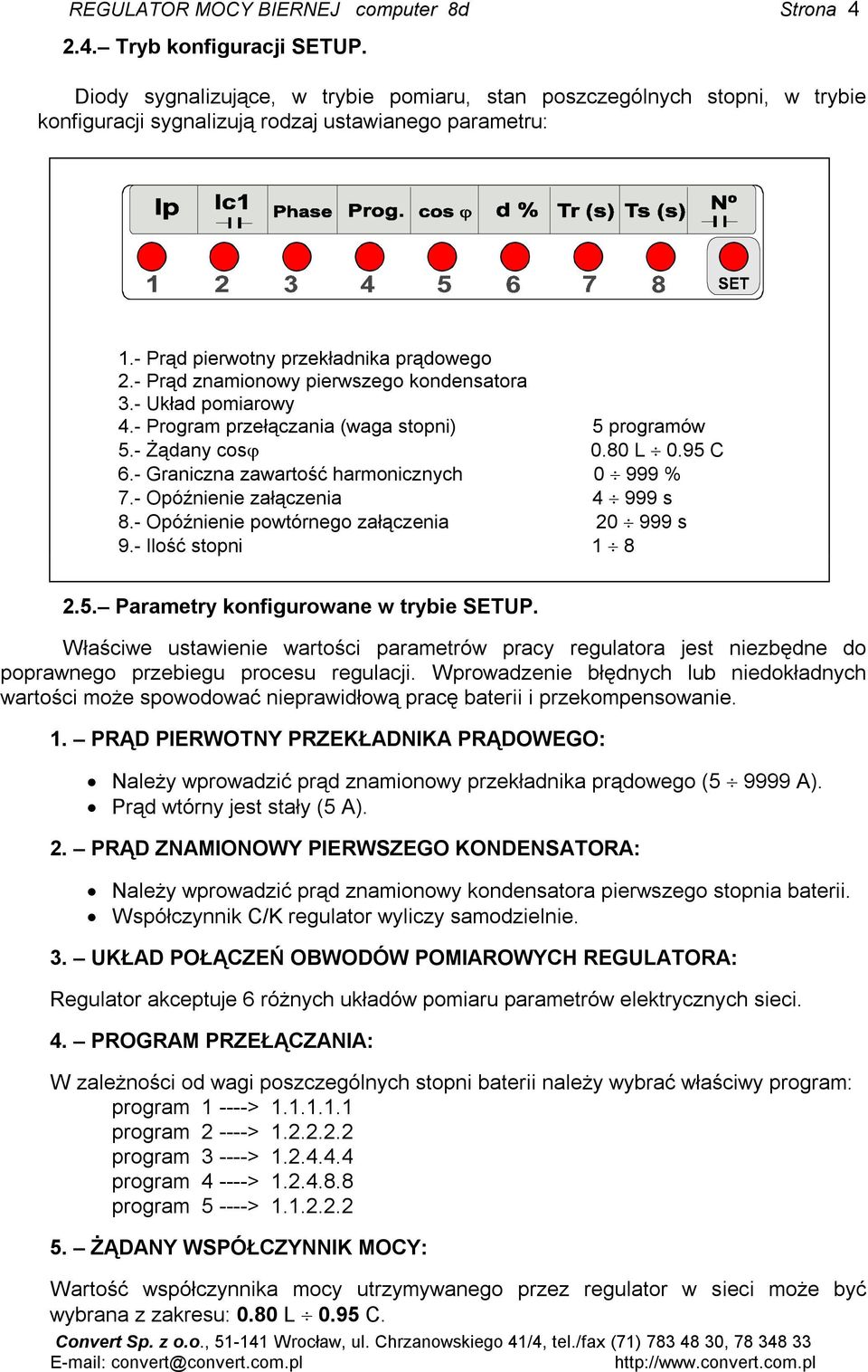 - Prąd znamionowy pierwszego kondensatora 3.- Układ pomiarowy 4.- Program przełączania (waga stopni) 5 programów 5.- Żądany cosϕ 0.80 L 0.95 C 6.- Graniczna zawartość harmonicznych 0 999 % 7.