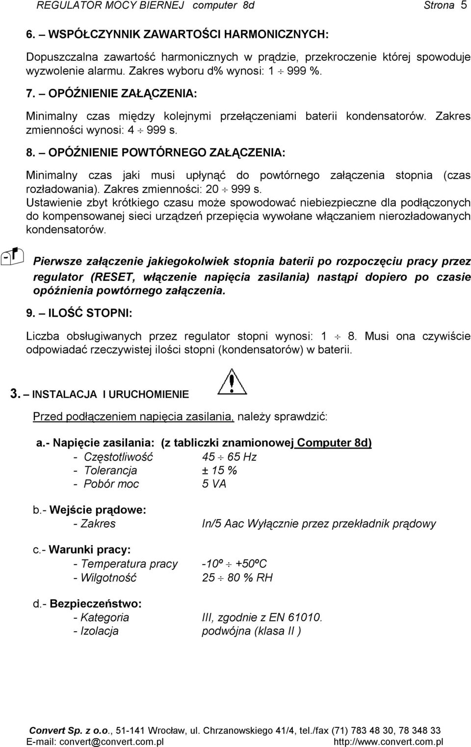 OPÓŹNIENIE POWTÓRNEGO ZAŁĄCZENIA: Minimalny czas jaki musi upłynąć do powtórnego załączenia stopnia (czas rozładowania). Zakres zmienności: 20 999 s.