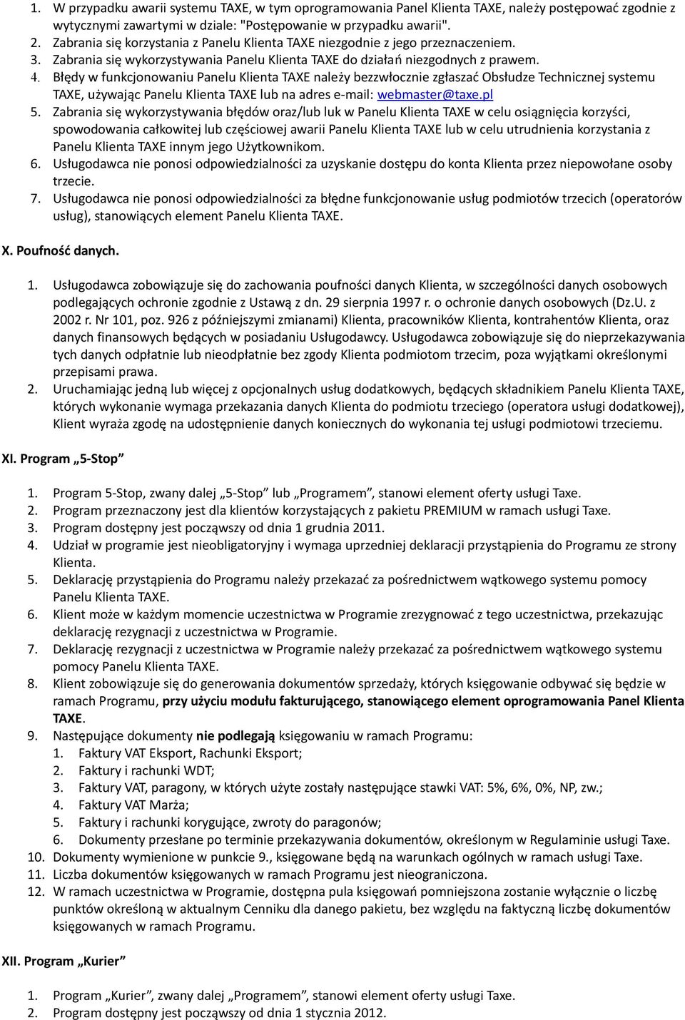 Błędy w funkcjonowaniu Panelu Klienta TAXE należy bezzwłocznie zgłaszać Obsłudze Technicznej systemu TAXE, używając Panelu Klienta TAXE lub na adres e-mail: webmaster@taxe.pl 5.