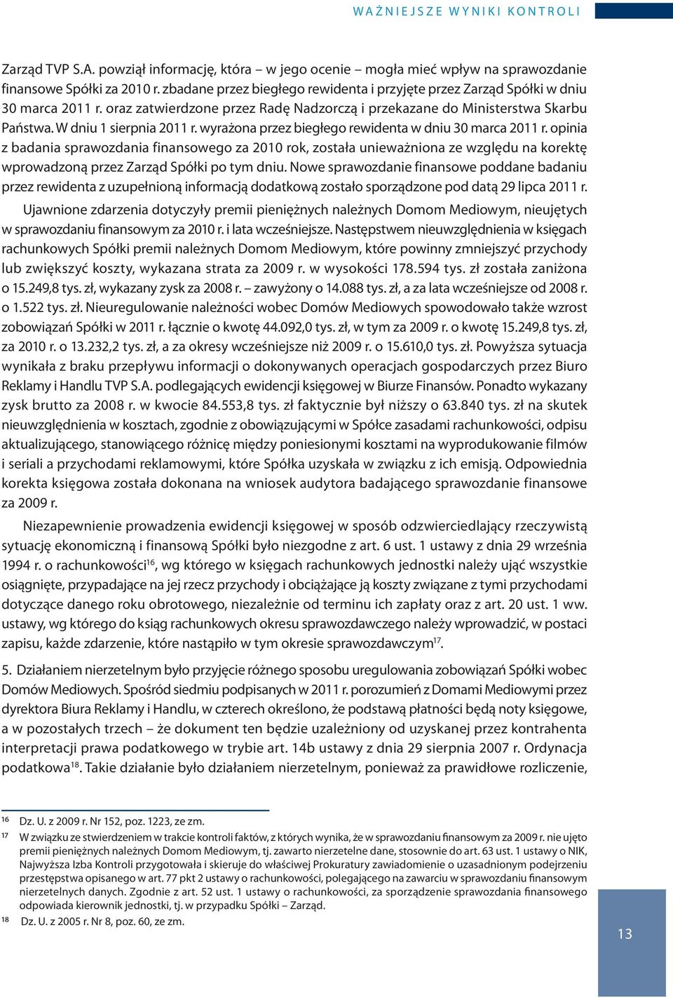 wyrażona przez biegłego rewidenta w dniu 30 marca 2011 r. opinia z badania sprawozdania finansowego za 2010 rok, została unieważniona ze względu na korektę wprowadzoną przez Zarząd Spółki po tym dniu.