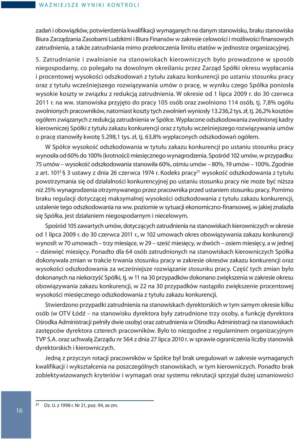 Zatrudnianie i zwalnianie na stanowiskach kierowniczych było prowadzone w sposób niegospodarny, co polegało na dowolnym określaniu przez Zarząd Spółki okresu wypłacania i procentowej wysokości