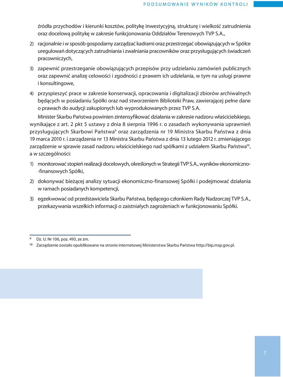 , 2) racjonalnie i w sposób gospodarny zarządzać kadrami oraz przestrzegać obowiązujących w Spółce uregulowań dotyczących zatrudniania i zwalniania pracowników oraz przysługujących świadczeń