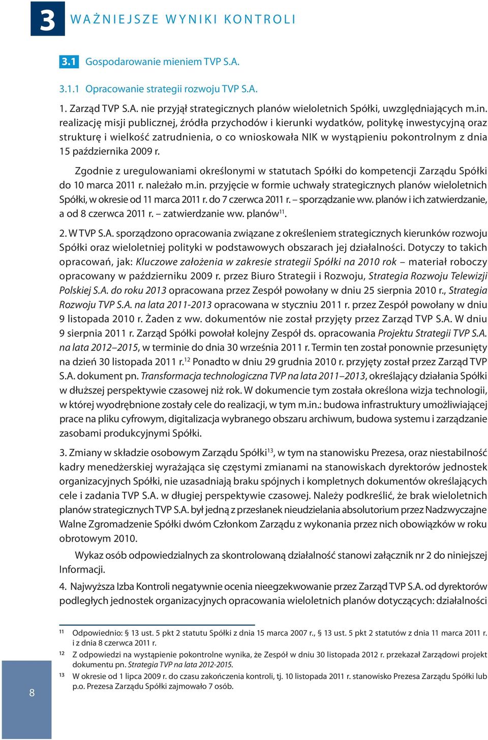 października 2009 r. Zgodnie z uregulowaniami określonymi w statutach Spółki do kompetencji Zarządu Spółki do 10 marca 2011 r. należało m.in.