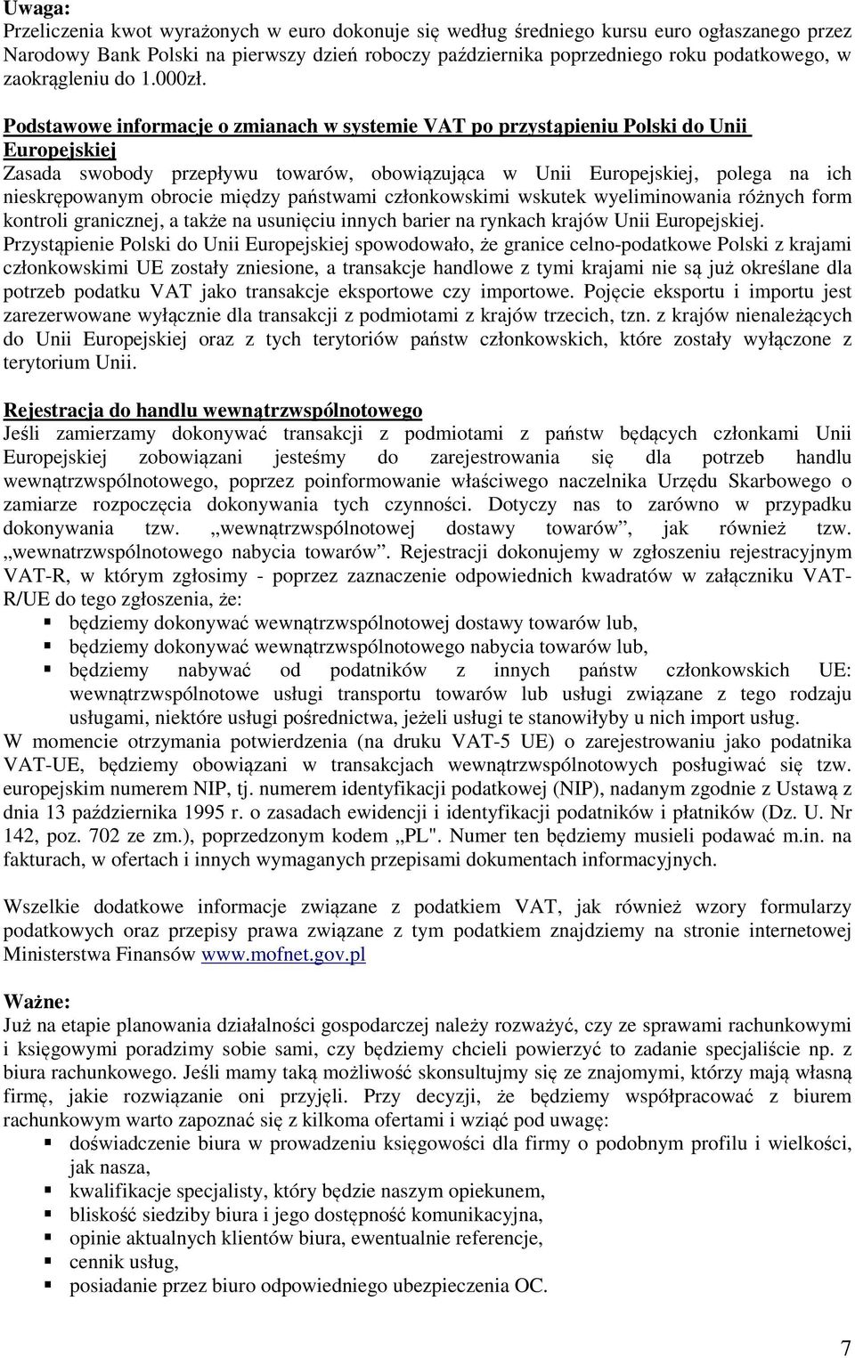 Podstawowe informacje o zmianach w systemie VAT po przystąpieniu Polski do Unii Europejskiej Zasada swobody przepływu towarów, obowiązująca w Unii Europejskiej, polega na ich nieskrępowanym obrocie