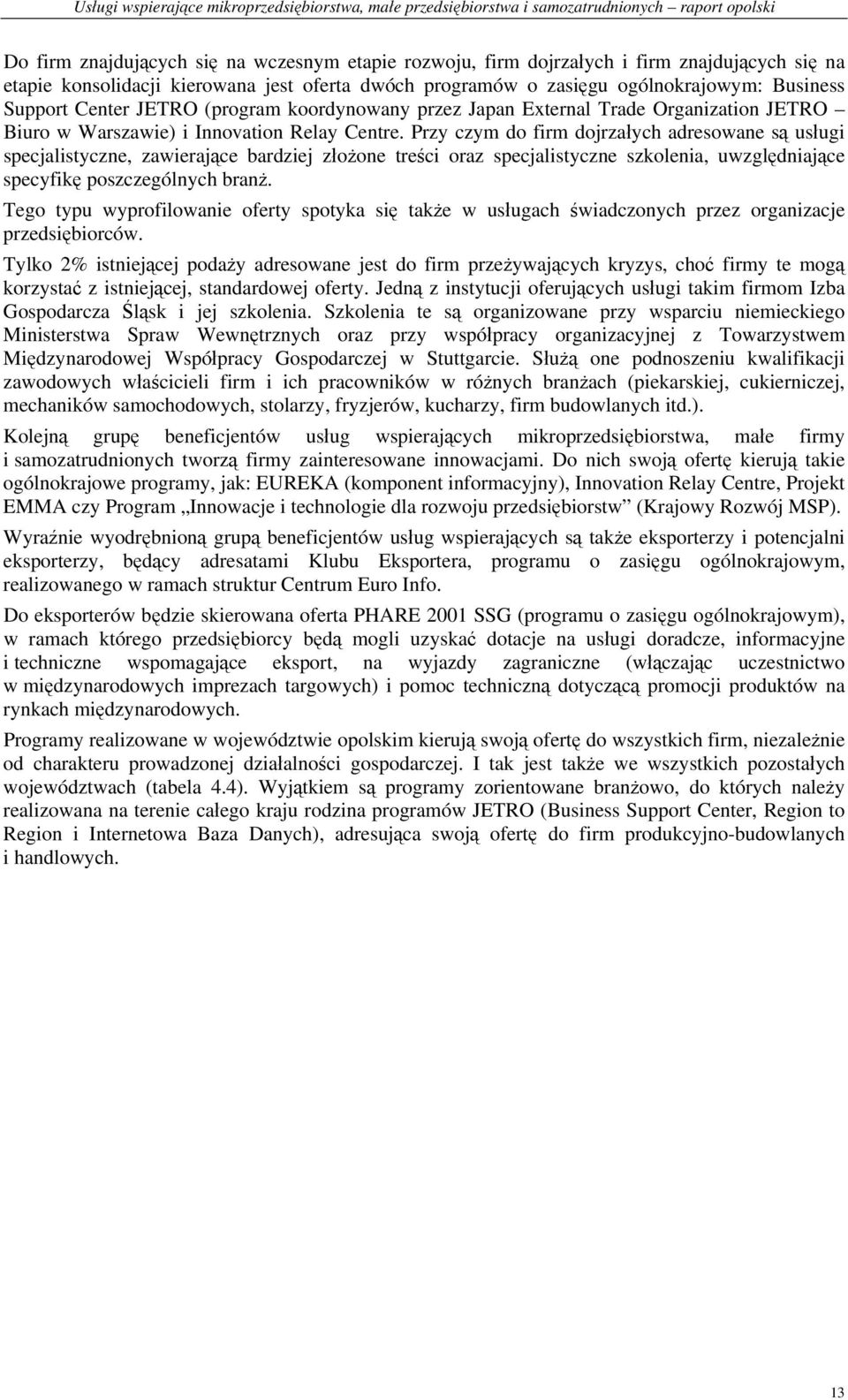 Przy czym do firm dojrzałych adresowane są usługi specjalistyczne, zawierające bardziej złożone treści oraz specjalistyczne szkolenia, uwzględniające specyfikę poszczególnych branż.