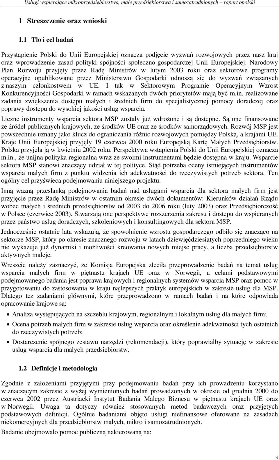 Narodowy Plan Rozwoju przyjęty przez Radę Ministrów w lutym 2003 roku oraz sektorowe programy operacyjne opublikowane przez Ministerstwo Gospodarki odnoszą się do wyzwań związanych z naszym