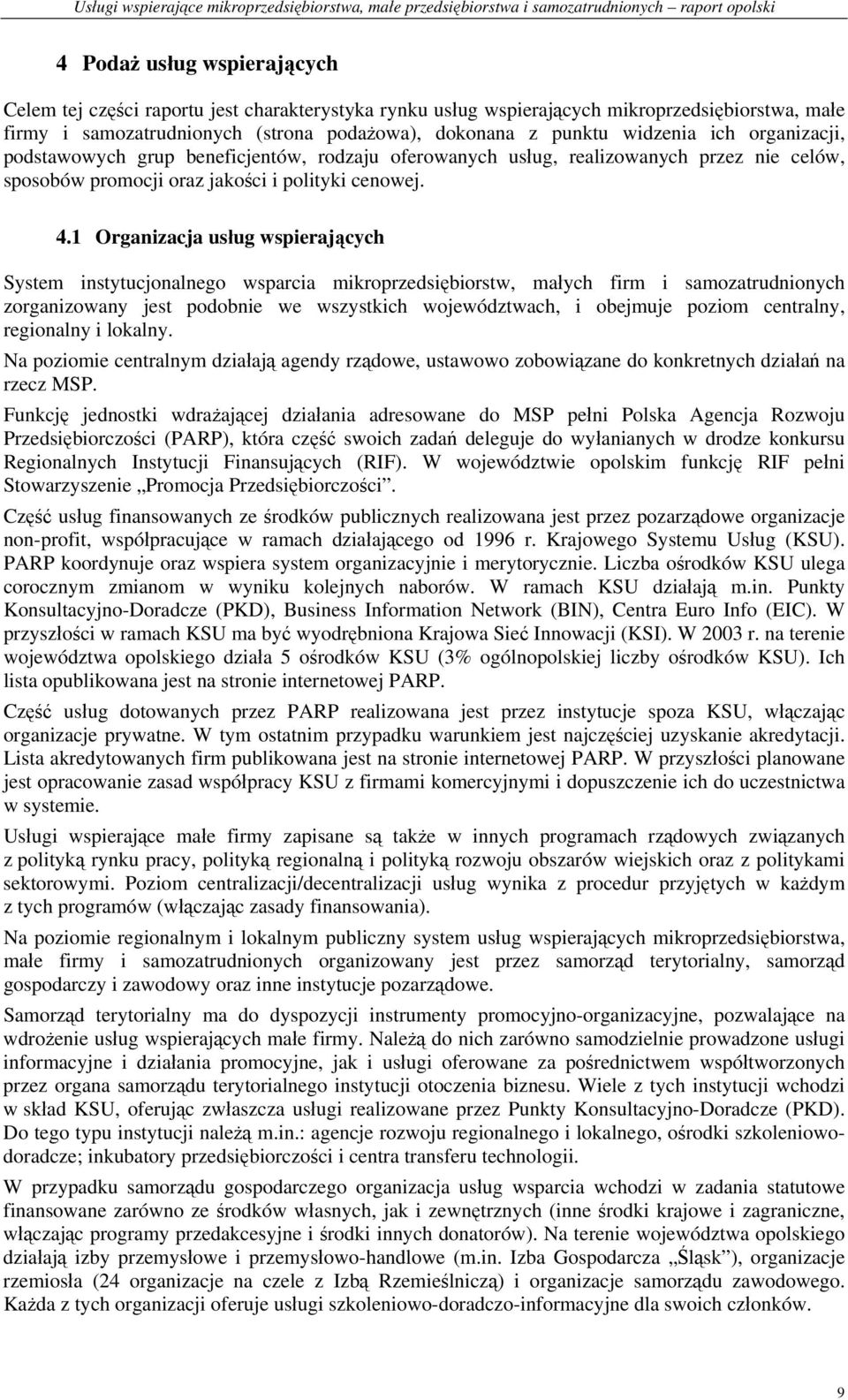 1 Organizacja usług wspierających System instytucjonalnego wsparcia mikroprzedsiębiorstw, małych firm i samozatrudnionych zorganizowany jest podobnie we wszystkich województwach, i obejmuje poziom