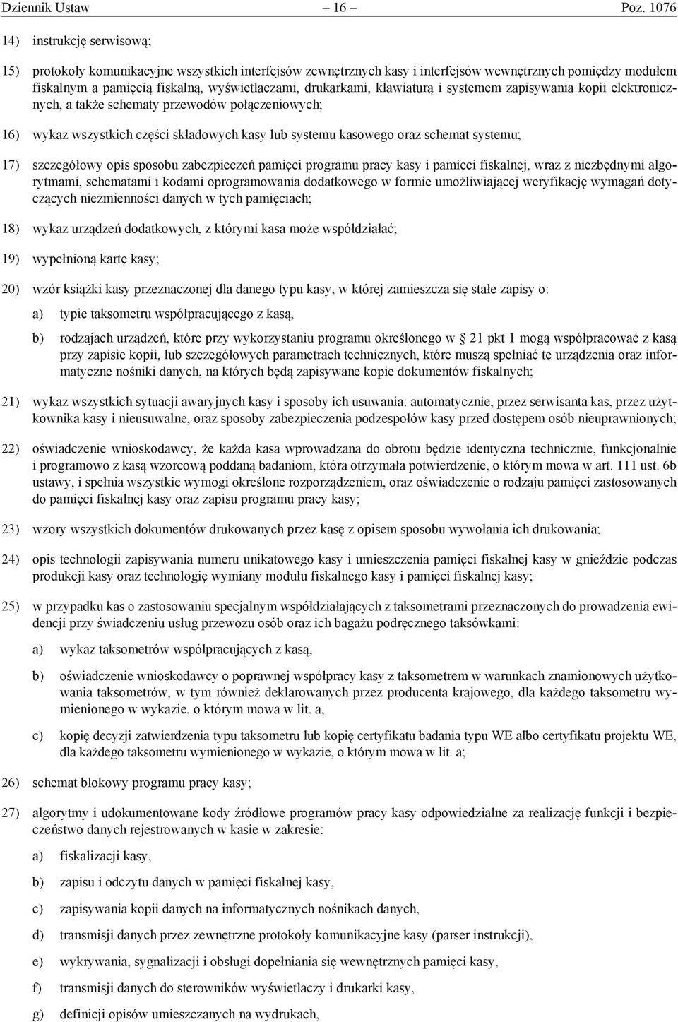 drukarkami, klawiaturą i systemem zapisywania kopii elektronicznych, a także schematy przewodów połączeniowych; 16) wykaz wszystkich części składowych kasy lub systemu kasowego oraz schemat systemu;