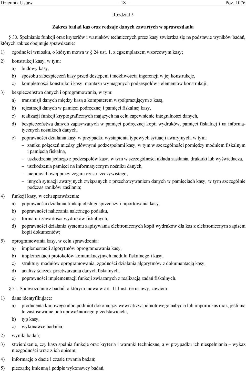 1, z egzemplarzem wzorcowym kasy; 2) konstrukcji kasy, w tym: a) budowy kasy, b) sposobu zabezpieczeń kasy przed dostępem i możliwością ingerencji w jej konstrukcję, c) kompletności konstrukcji kasy,