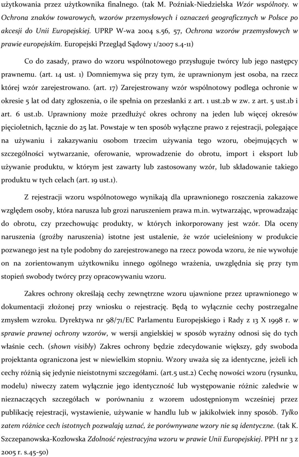 Europejski Przegląd Sądowy 1/2007 s.4-11) Co do zasady, prawo do wzoru wspólnotowego przysługuje twórcy lub jego następcy prawnemu. (art. 14 ust.