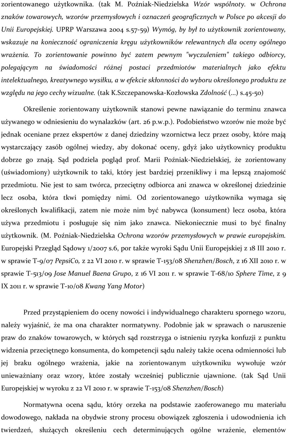 To zorientowanie powinno być zatem pewnym "wyczuleniem" takiego odbiorcy, polegającym na świadomości różnej postaci przedmiotów materialnych jako efektu intelektualnego, kreatywnego wysiłku, a w