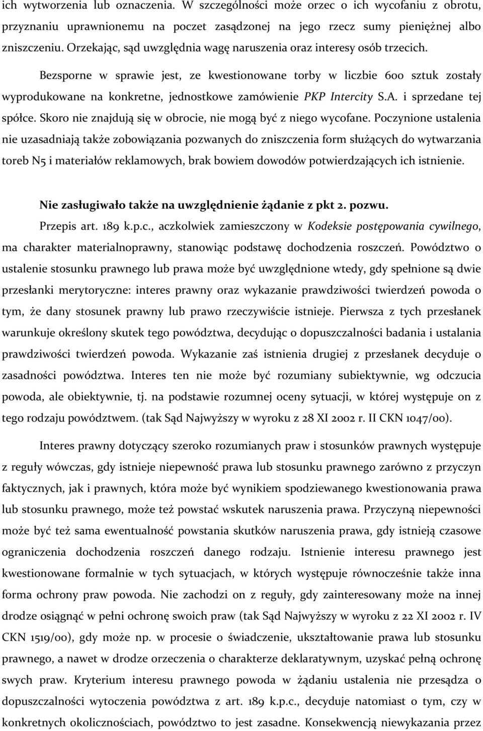 Bezsporne w sprawie jest, ze kwestionowane torby w liczbie 600 sztuk zostały wyprodukowane na konkretne, jednostkowe zamówienie PKP Intercity S.A. i sprzedane tej spółce.