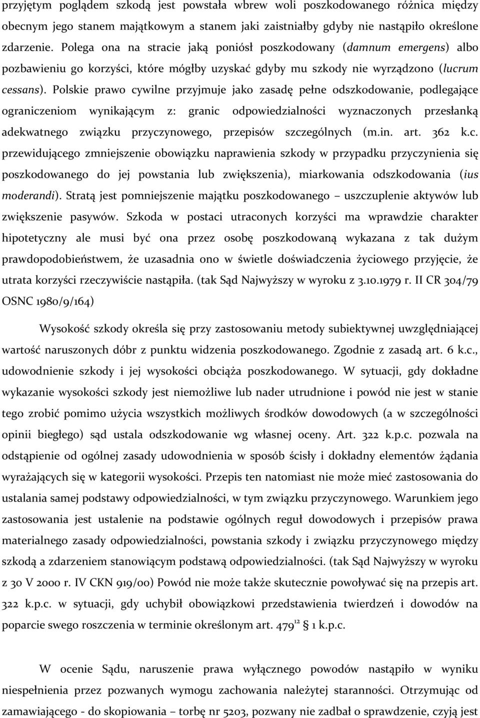 Polskie prawo cywilne przyjmuje jako zasadę pełne odszkodowanie, podlegające ograniczeniom wynikającym z: granic odpowiedzialności wyznaczonych przesłanką adekwatnego związku przyczynowego, przepisów