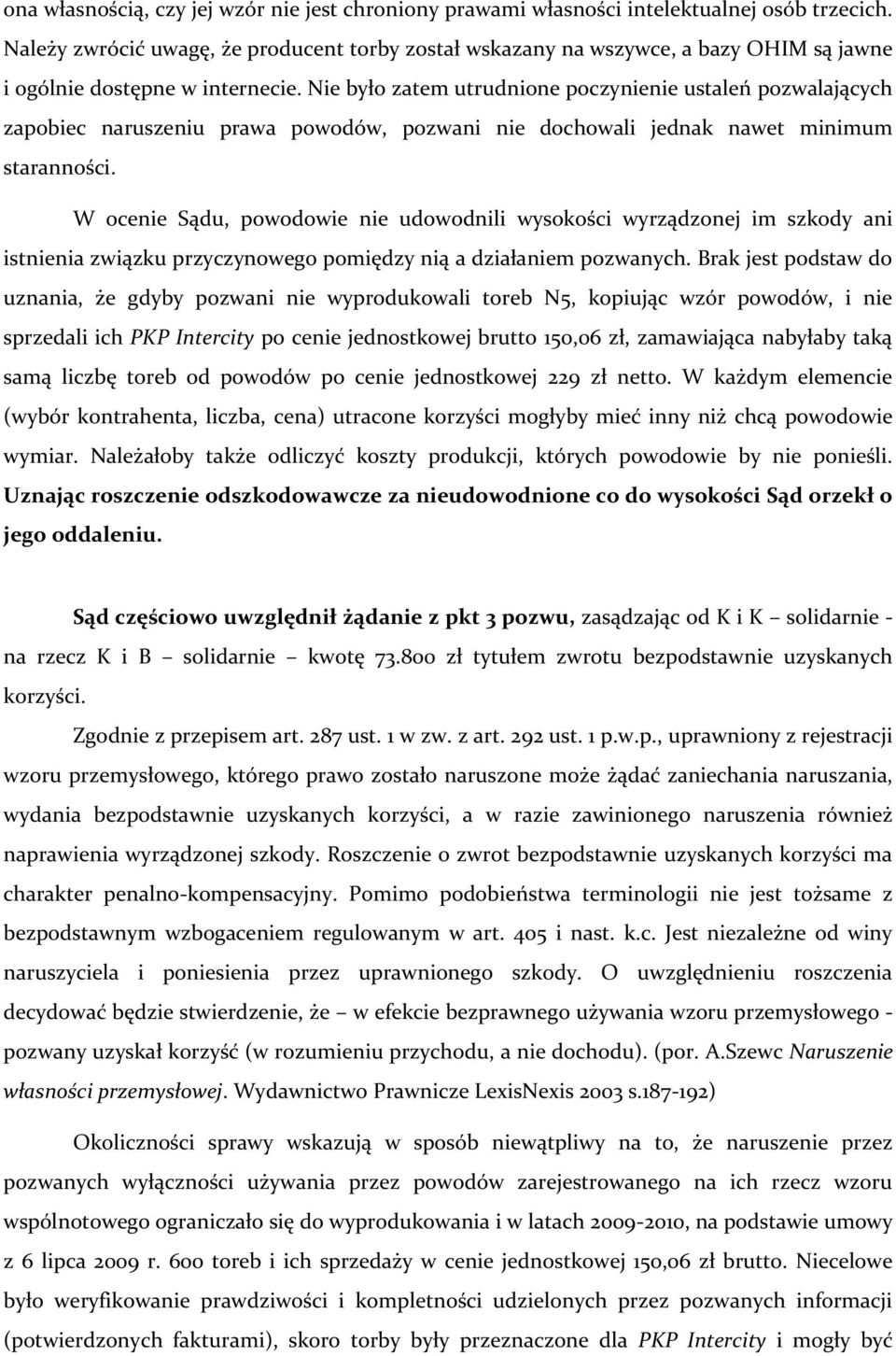 Nie było zatem utrudnione poczynienie ustaleń pozwalających zapobiec naruszeniu prawa powodów, pozwani nie dochowali jednak nawet minimum staranności.