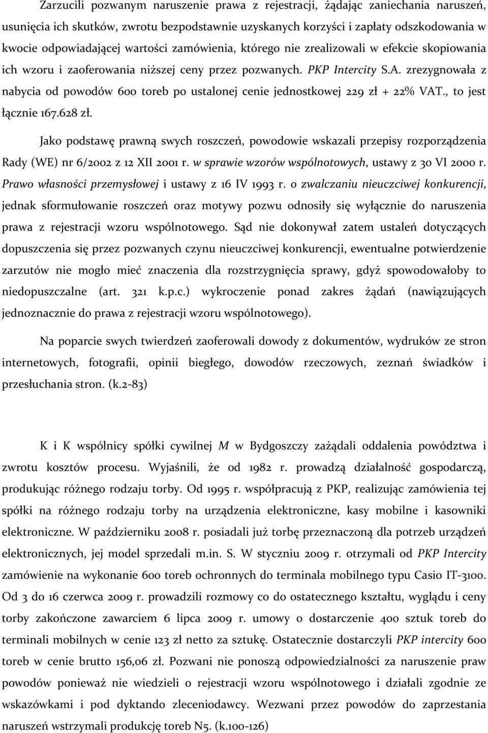 zrezygnowała z nabycia od powodów 600 toreb po ustalonej cenie jednostkowej 229 zł + 22% VAT., to jest łącznie 167.628 zł.