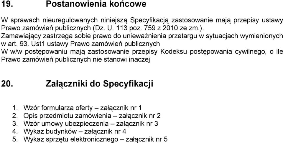 Ust1 ustawy Prawo zamówień publicznych W w/w postępowaniu mają zastosowanie przepisy Kodeksu postępowania cywilnego, o ile Prawo zamówień publicznych nie stanowi inaczej