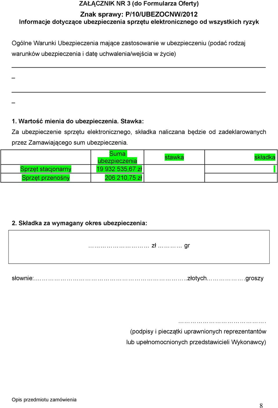 Stawka: Za ubezpieczenie sprzętu elektronicznego, składka naliczana będzie od zadeklarowanych przez Zamawiającego sum ubezpieczenia.