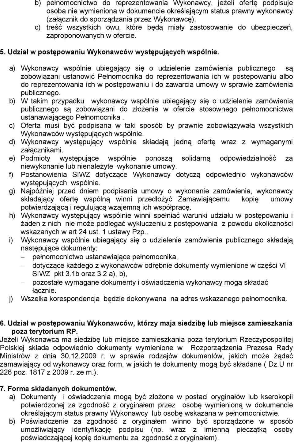 a) Wykonawcy wspólnie ubiegający się o udzielenie zamówienia publicznego są zobowiązani ustanowić Pełnomocnika do reprezentowania ich w postępowaniu albo do reprezentowania ich w postępowaniu i do