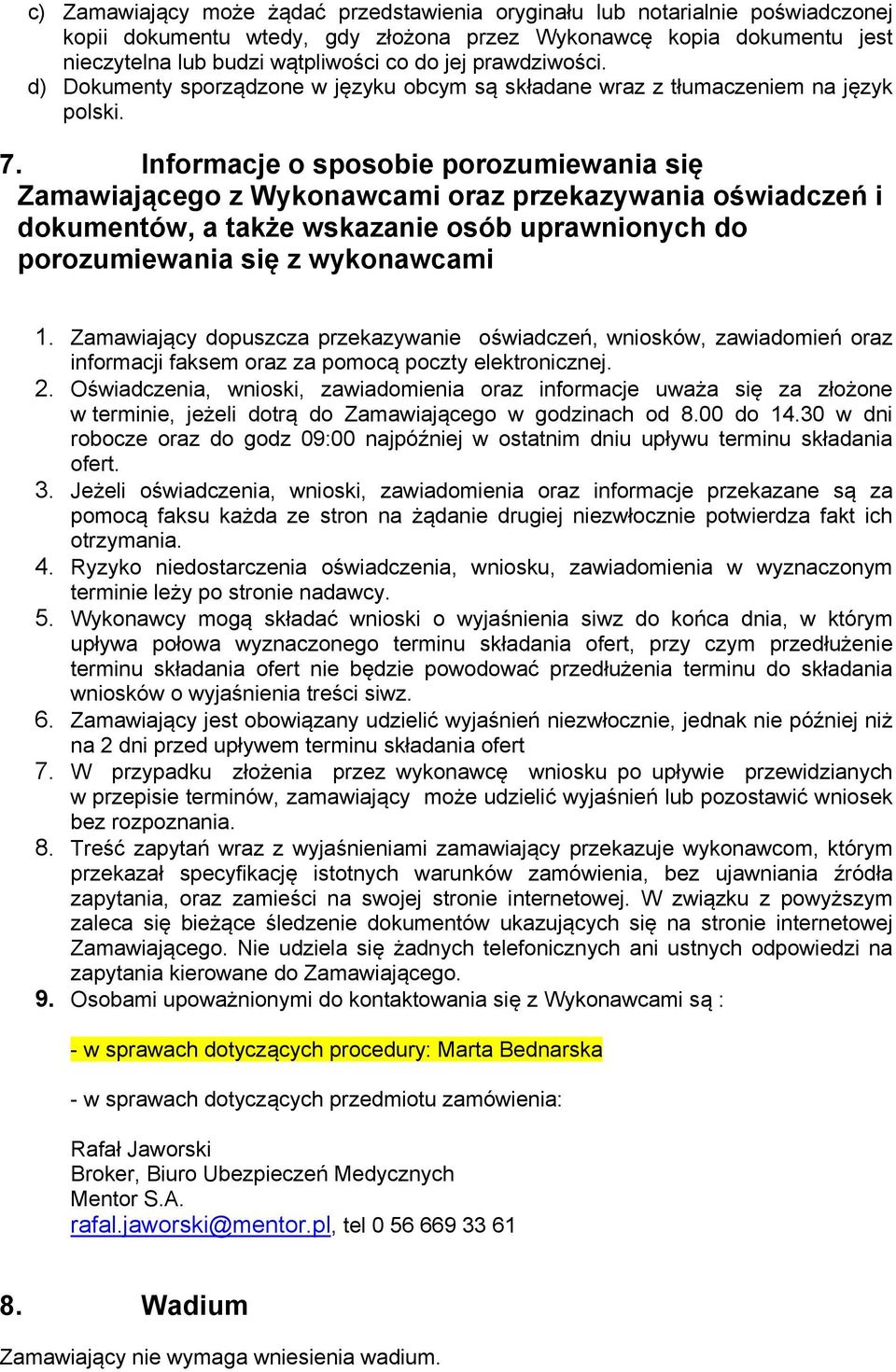 Informacje o sposobie porozumiewania się Zamawiającego z Wykonawcami oraz przekazywania oświadczeń i dokumentów, a także wskazanie osób uprawnionych do porozumiewania się z wykonawcami 1.