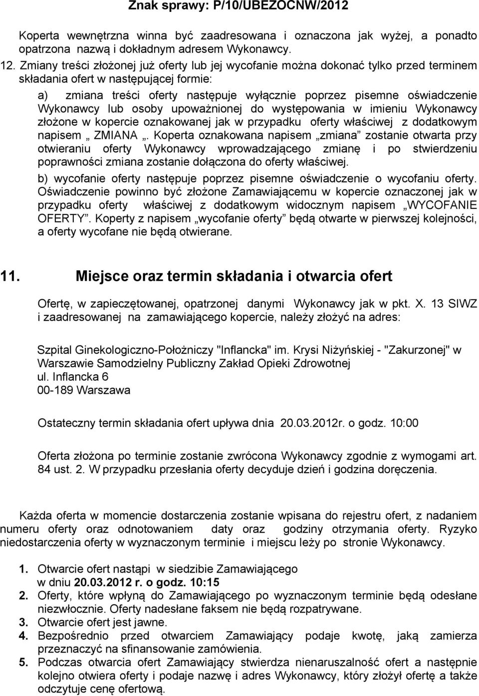 Wykonawcy lub osoby upoważnionej do występowania w imieniu Wykonawcy złożone w kopercie oznakowanej jak w przypadku oferty właściwej z dodatkowym napisem ZMIANA.