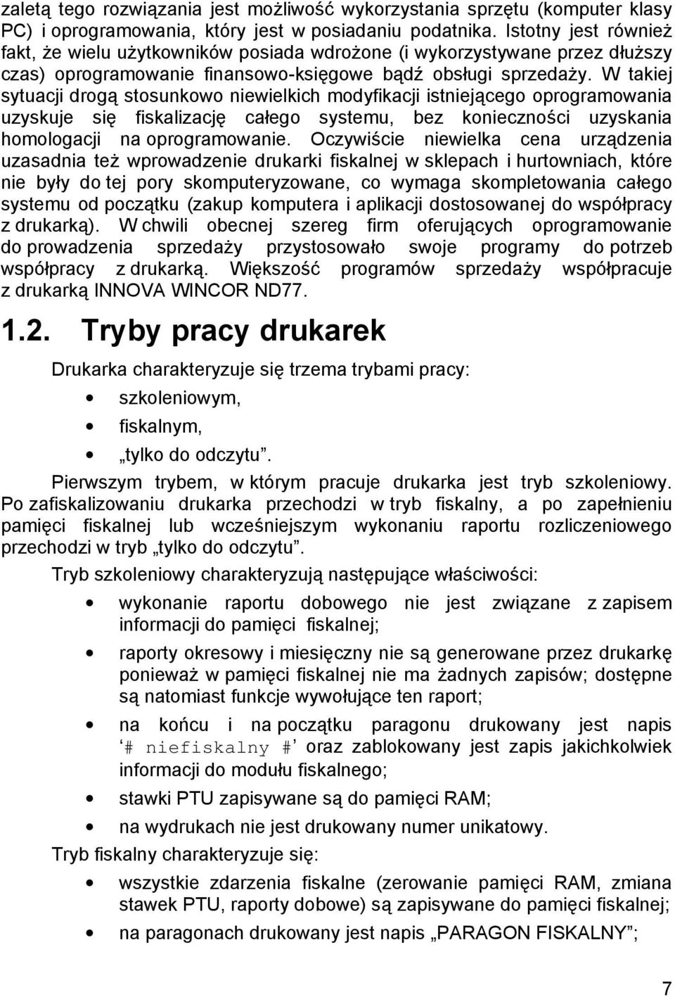 W takiej sytuacji drogą stosunkowo niewielkich modyfikacji istnieją cego oprogramowania uzyskuje się fiskalizację całego systemu, bez konieczności uzyskania homologacji na oprogramowanie.