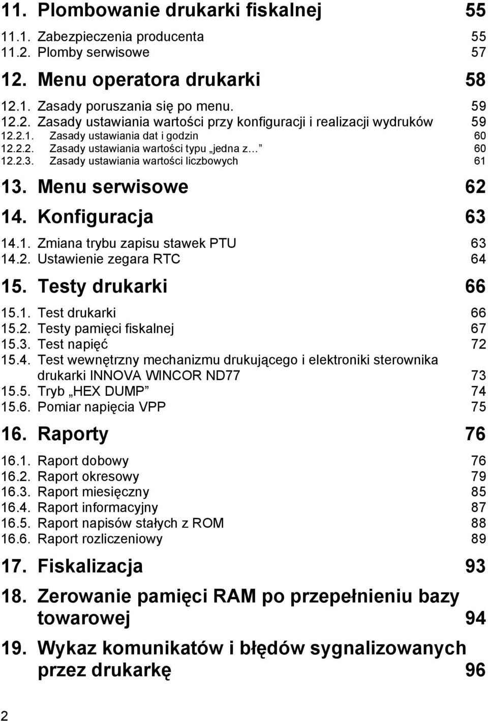 2. Ustawienie zegara RTC 64 15. Testy drukarki 66 15.1. Test drukarki 66 15.2. Testy pamię ci fiskalnej 67 15.3. Test napię ć 72 15.4. Test wewnę trzny mechanizmu drukują cego i elektroniki sterownika drukarki INNOVA WINCOR ND77 73 15.