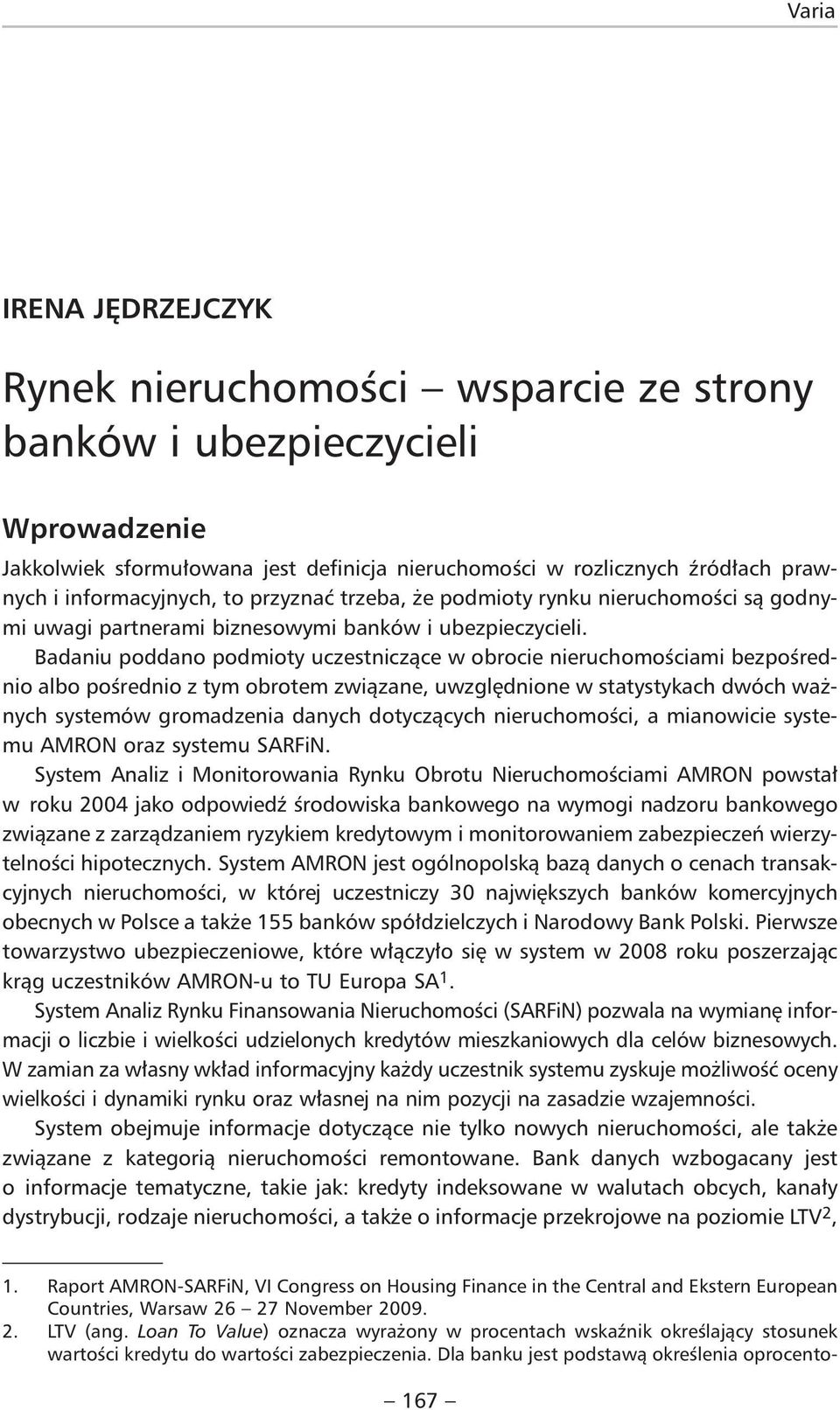 Badaniu poddano podmioty uczestniczące w obrocie nieruchomościami bezpośrednio albo pośrednio z tym obrotem związane, uwzględnione w statystykach dwóch ważnych systemów gromadzenia danych dotyczących