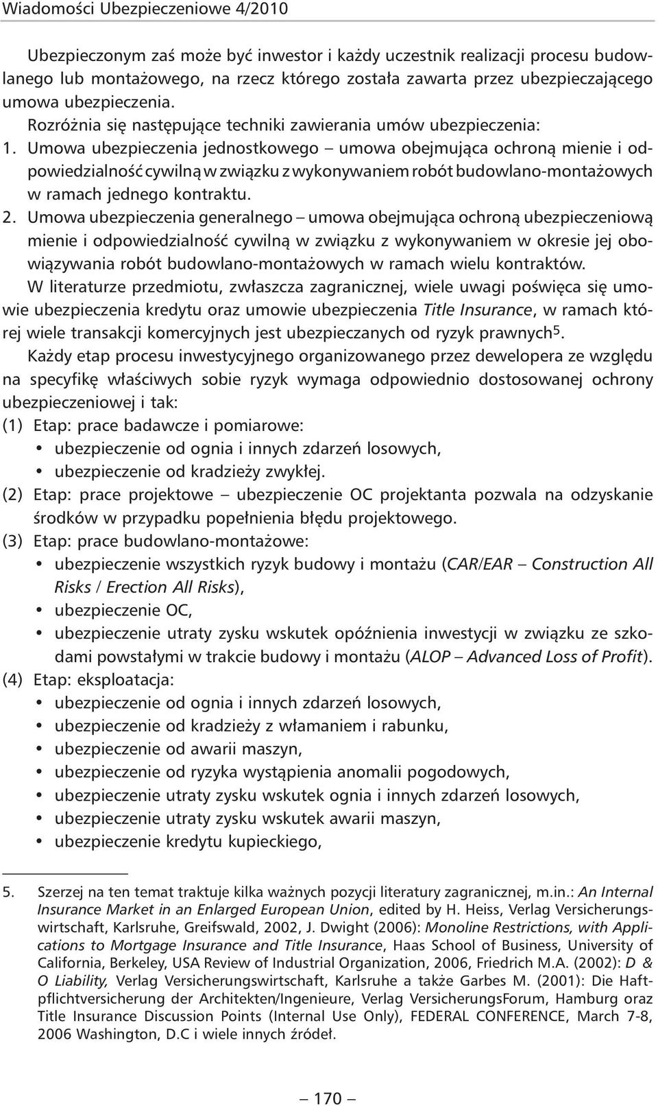 Umowa ubezpieczenia jednostkowego umowa obejmująca ochroną mienie i od - po wiedzialność cywilną w związku z wykonywaniem robót budowlano-montażowych w ramach jednego kontraktu. 2.