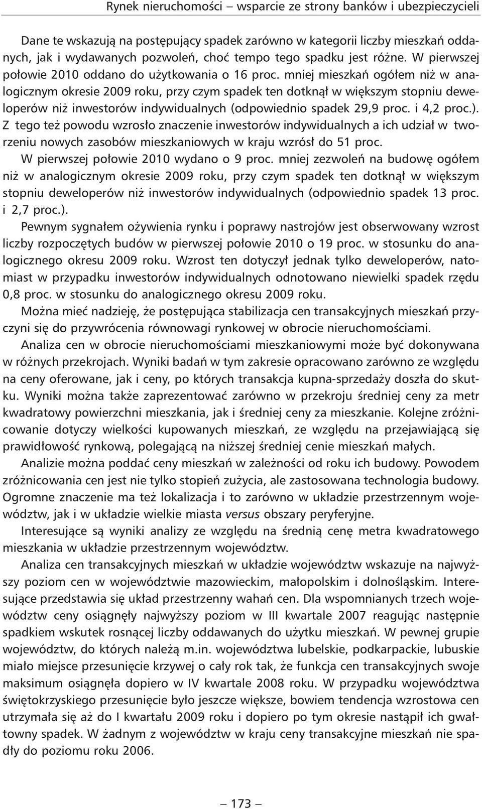 mniej mieszkań ogółem niż w ana - logicznym okresie 2009 roku, przy czym spadek ten dotknął w większym stopniu deweloperów niż inwestorów indywidualnych (odpowiednio spadek 29,9 proc. i 4,2 proc.).