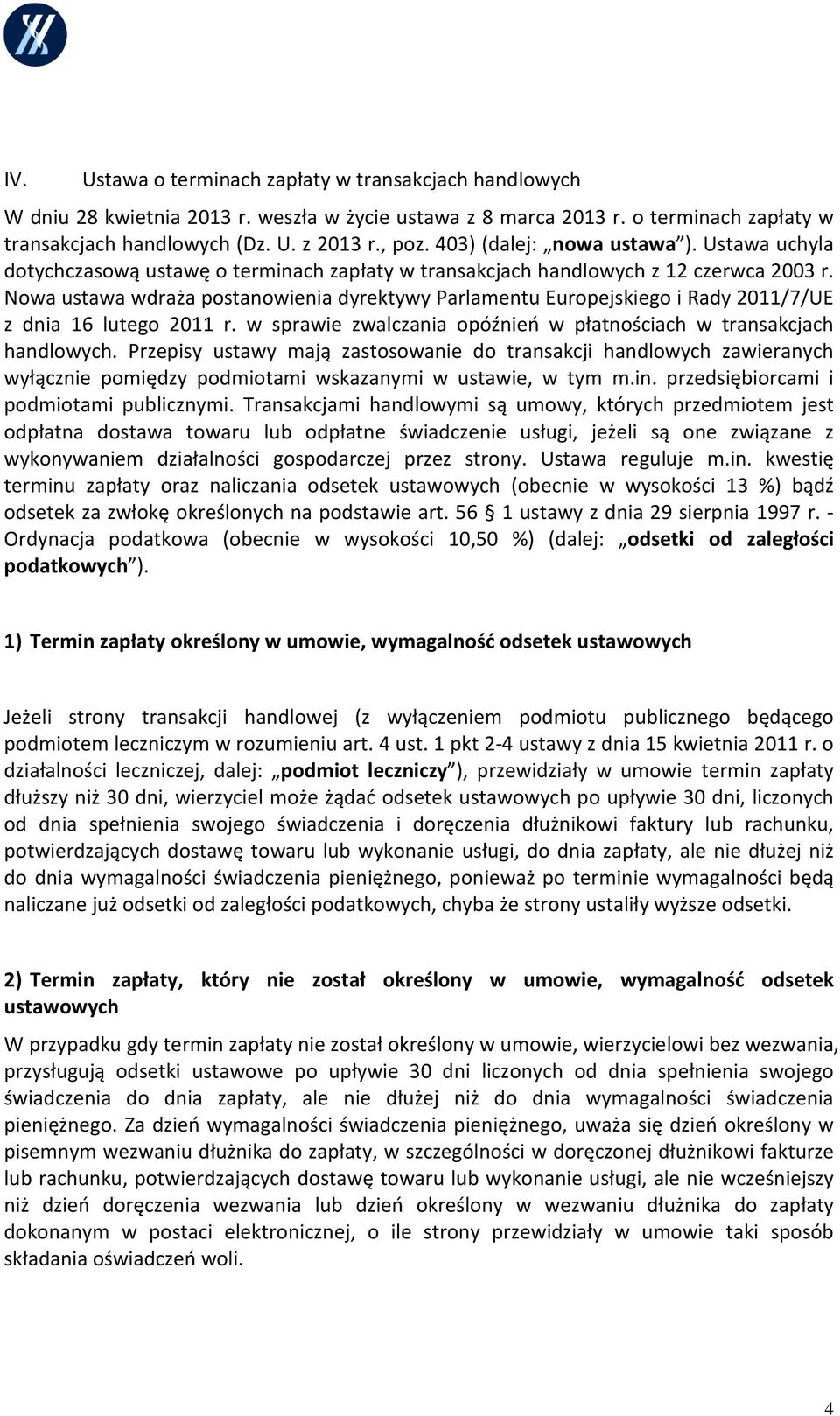 Nowa ustawa wdraża postanowienia dyrektywy Parlamentu Europejskiego i Rady 2011/7/UE z dnia 16 lutego 2011 r. w sprawie zwalczania opóźnień w płatnościach w transakcjach handlowych.