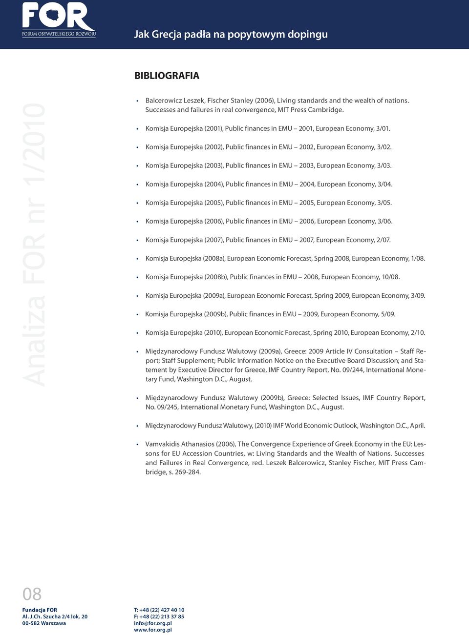 Komisja Europejska (2003), Public finances in EMU 2003, European Economy, 3/03. Komisja Europejska (2004), Public finances in EMU 2004, European Economy, 3/04.