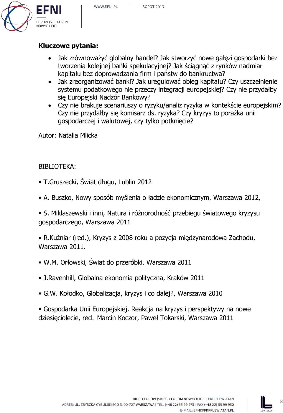 Czy uszczelnienie systemu podatkowego nie przeczy integracji europejskiej? Czy nie przydałby się Europejski Nadzór Bankowy? Czy nie brakuje scenariuszy o ryzyku/analiz ryzyka w kontekście europejskim?