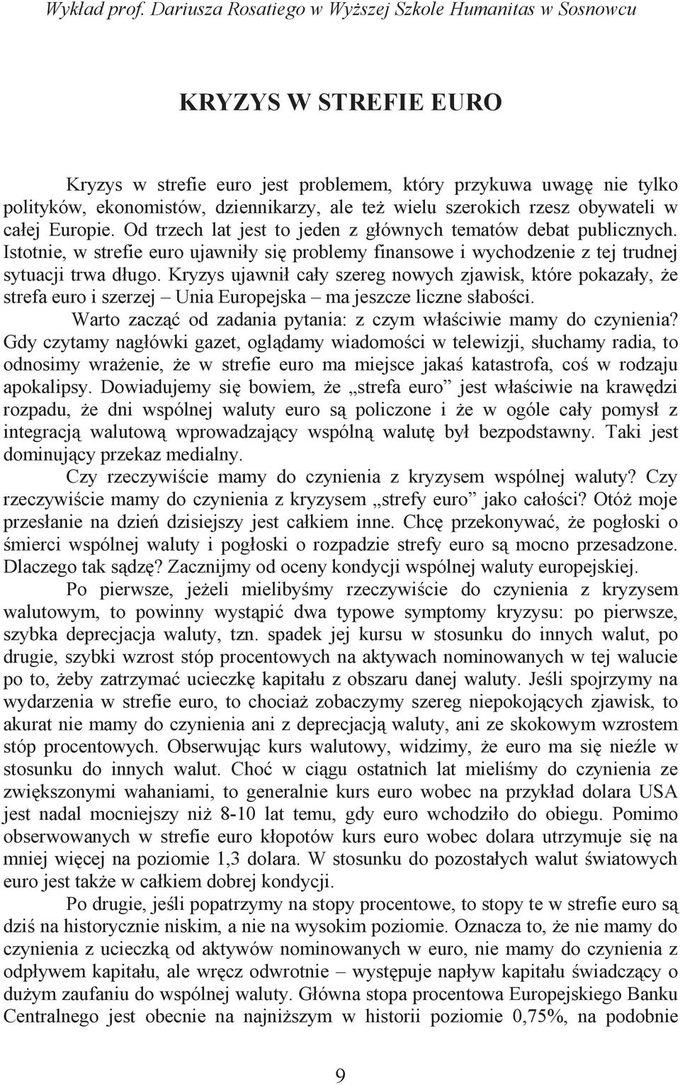 szerokich rzesz obywateli w całej Europie. Od trzech lat jest to jeden z głównych tematów debat publicznych.