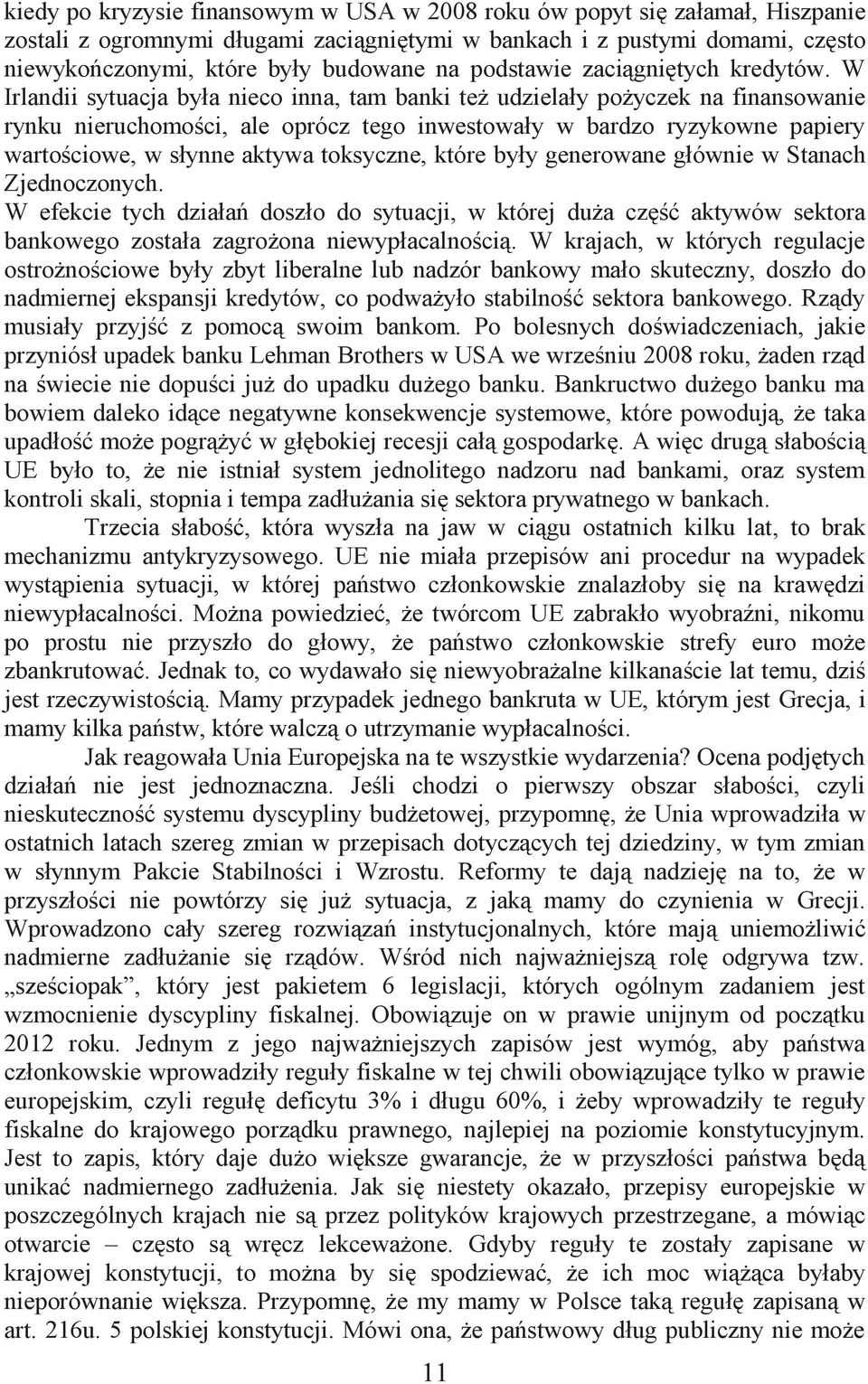 W Irlandii sytuacja była nieco inna, tam banki też udzielały pożyczek na finansowanie rynku nieruchomości, ale oprócz tego inwestowały w bardzo ryzykowne papiery wartościowe, w słynne aktywa