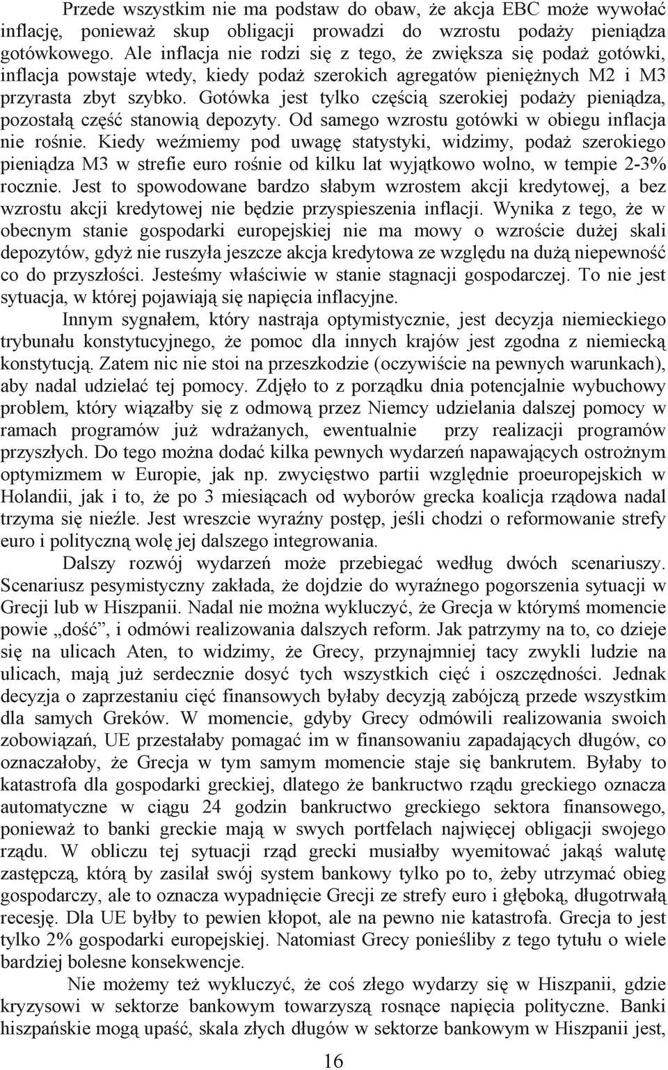 Gotówka jest tylko częścią szerokiej podaży pieniądza, pozostałą część stanowią depozyty. Od samego wzrostu gotówki w obiegu inflacja nie rośnie.