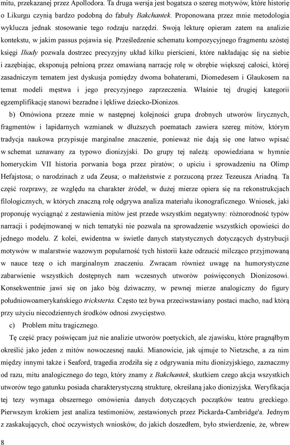 Prześledzenie schematu kompozycyjnego fragmentu szóstej księgi Iliady pozwala dostrzec precyzyjny układ kilku pierścieni, które nakładając się na siebie i zazębiając, eksponują pełnioną przez