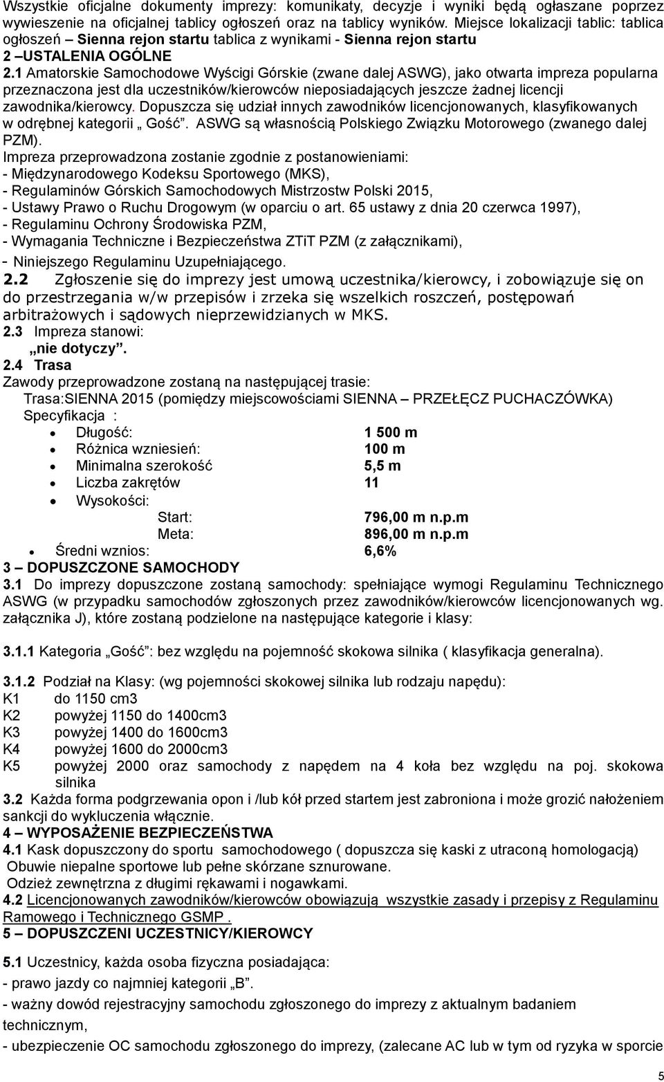 1 Amatorskie Samochodowe Wyścigi Górskie (zwane dalej ASWG), jako otwarta impreza popularna przeznaczona jest dla uczestników/kierowców nieposiadających jeszcze żadnej licencji zawodnika/kierowcy.