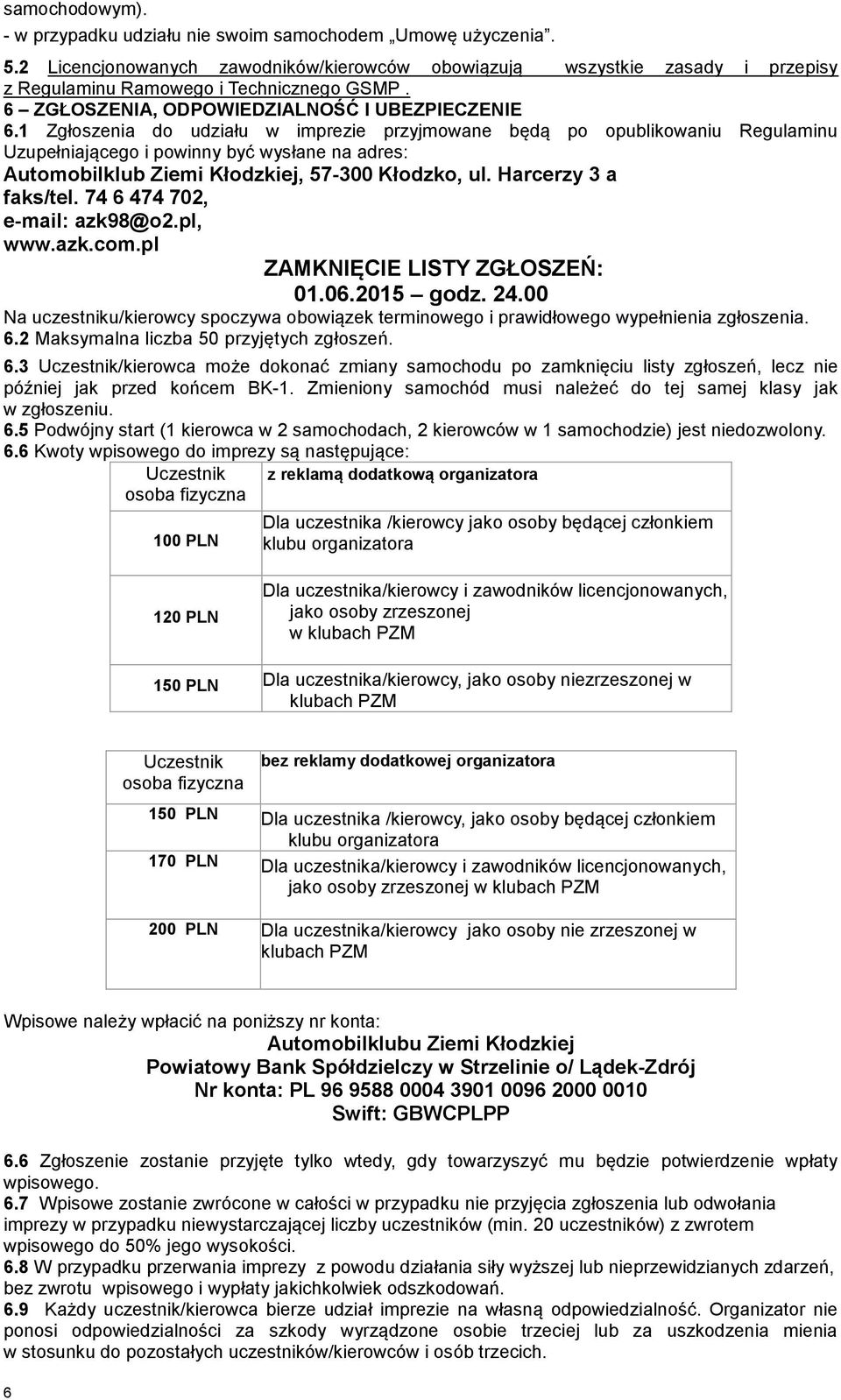 1 Zgłoszenia do udziału w imprezie przyjmowane będą po opublikowaniu Regulaminu Uzupełniającego i powinny być wysłane na adres: Automobilklub Ziemi Kłodzkiej, 57-300 Kłodzko, ul.