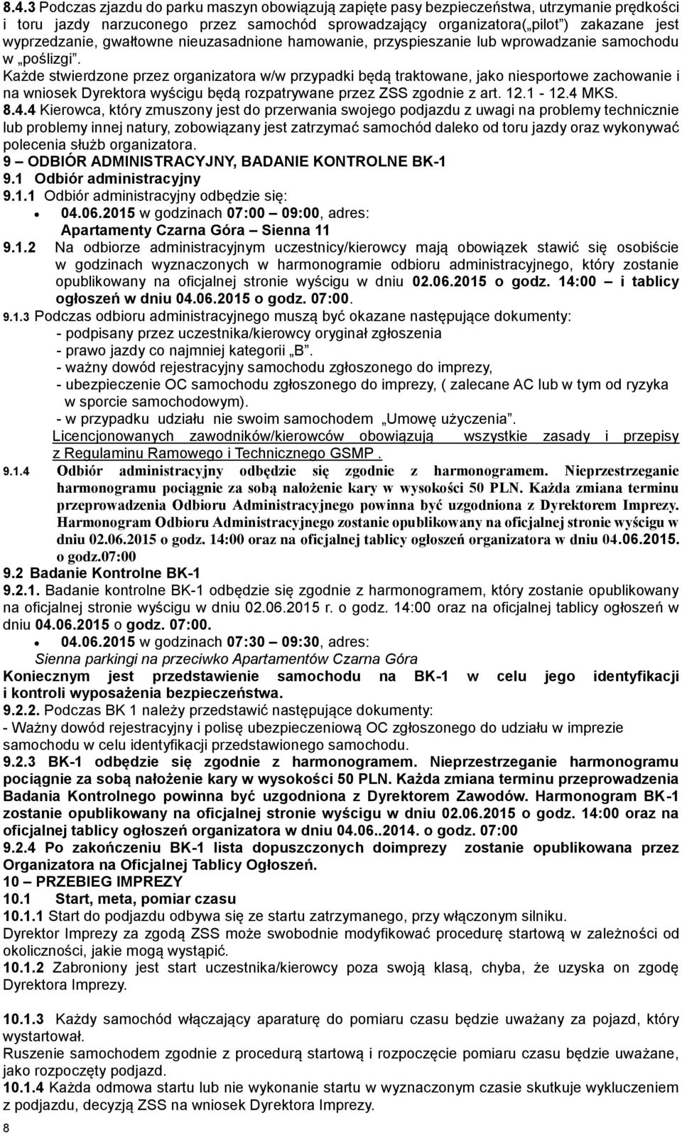 Każde stwierdzone przez organizatora w/w przypadki będą traktowane, jako niesportowe zachowanie i na wniosek Dyrektora wyścigu będą rozpatrywane przez ZSS zgodnie z art. 12.1-12.4 