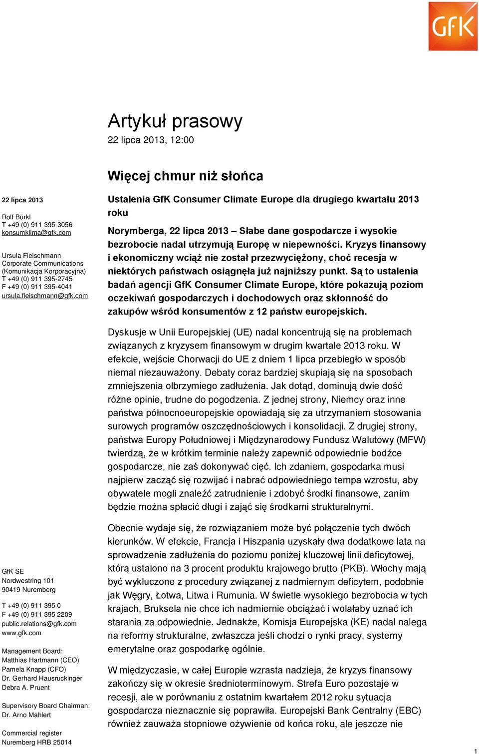 com Ustalenia GfK Consumer Climate Europe dla drugiego kwartału 2013 roku Norymberga, 22 lipca 2013 Słabe dane gospodarcze i wysokie bezrobocie nadal utrzymują Europę w niepewności.