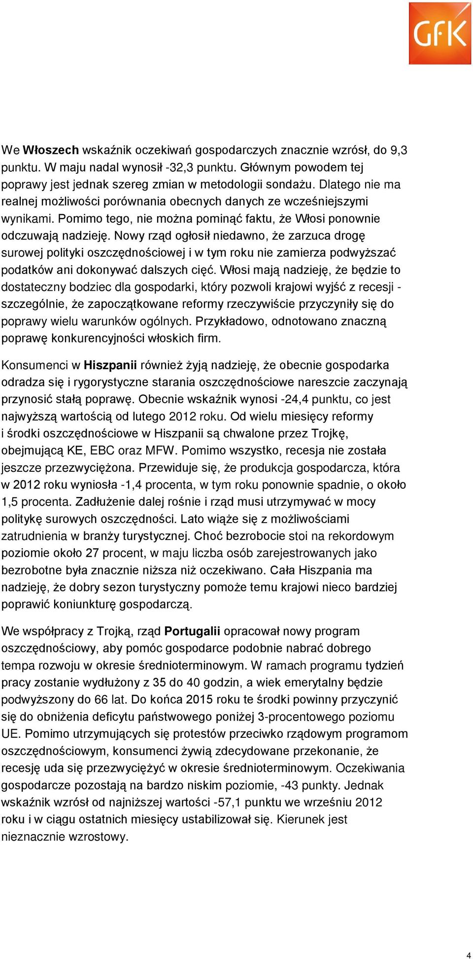 Nowy rząd ogłosił niedawno, że zarzuca drogę surowej polityki oszczędnościowej i w tym roku nie zamierza podwyższać podatków ani dokonywać dalszych cięć.