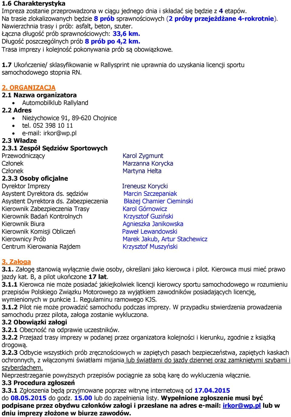 1.7 Ukończenie/ sklasyfikowanie w Rallysprint nie uprawnia do uzyskania licencji sportu samochodowego stopnia RN. 2. ORGANIZACJA 2.1 Nazwa organizatora Automobilklub Rallyland 2.