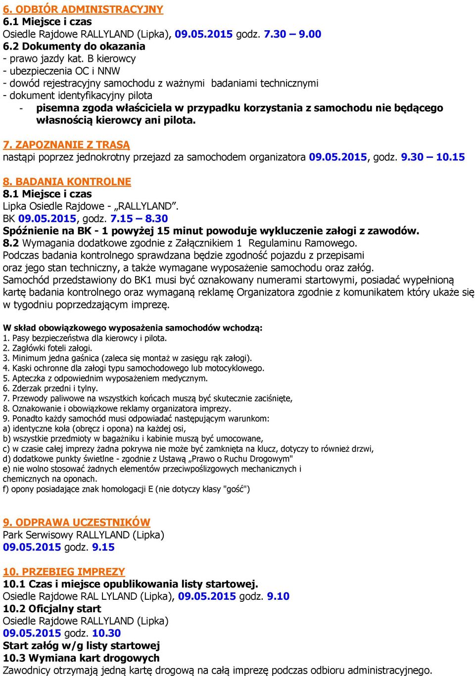 nie będącego własnością kierowcy ani pilota. 7. ZAPOZNANIE Z TRASĄ nastąpi poprzez jednokrotny przejazd za samochodem organizatora 09.05.2015, godz. 9.30 10.15 8. BADANIA KONTROLNE 8.