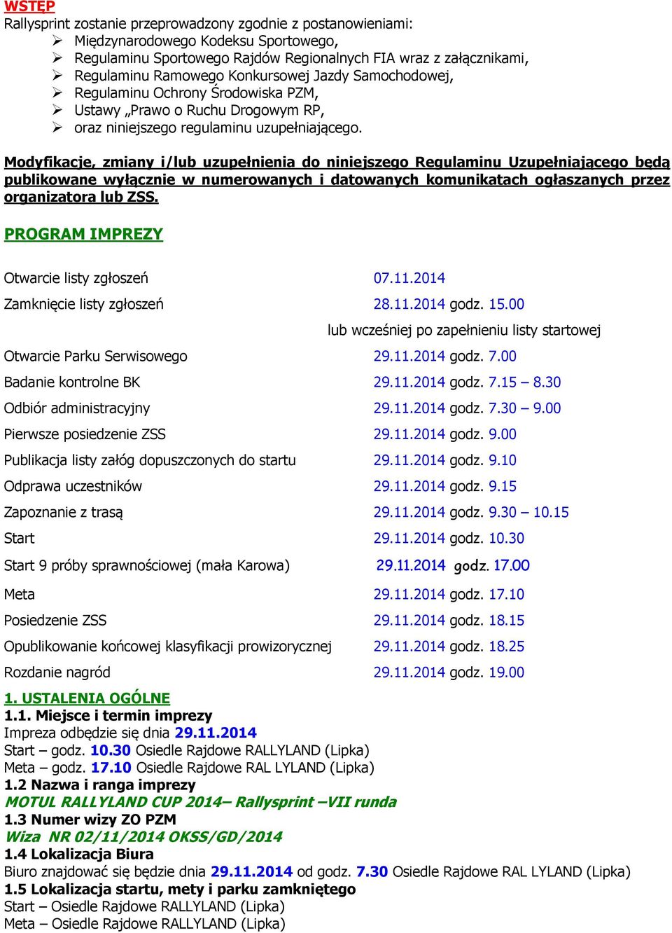 Modyfikacje, zmiany i/lub uzupełnienia do niniejszego Regulaminu Uzupełniającego będą publikowane wyłącznie w numerowanych i datowanych komunikatach ogłaszanych przez organizatora lub ZSS.